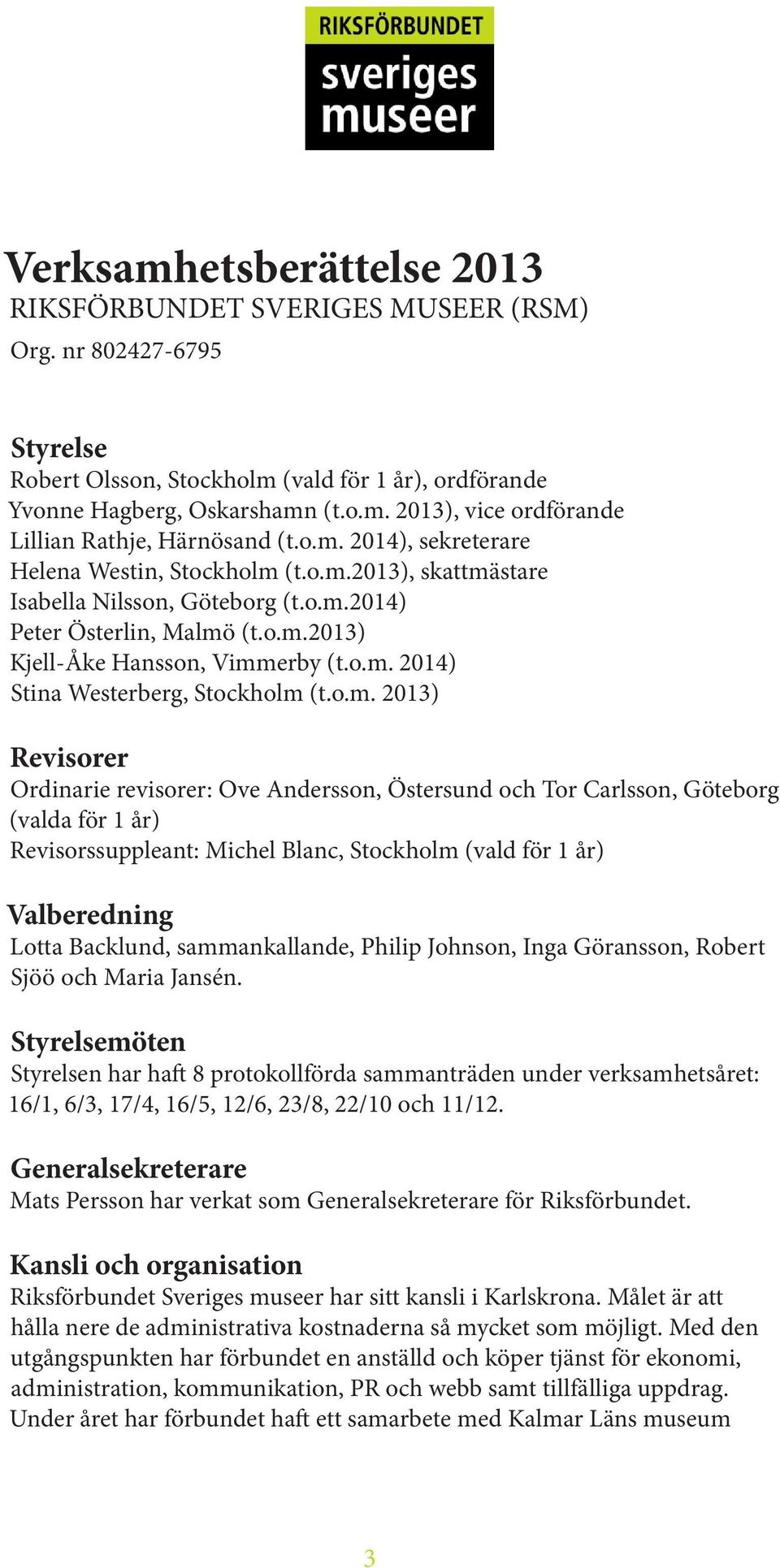 o.m. 2013) Revisorer Ordinarie revisorer: Ove Andersson, Östersund och Tor Carlsson, Göteborg (valda för 1 år) Revisorssuppleant: Michel Blanc, Stockholm (vald för 1 år) Valberedning Lotta Backlund,