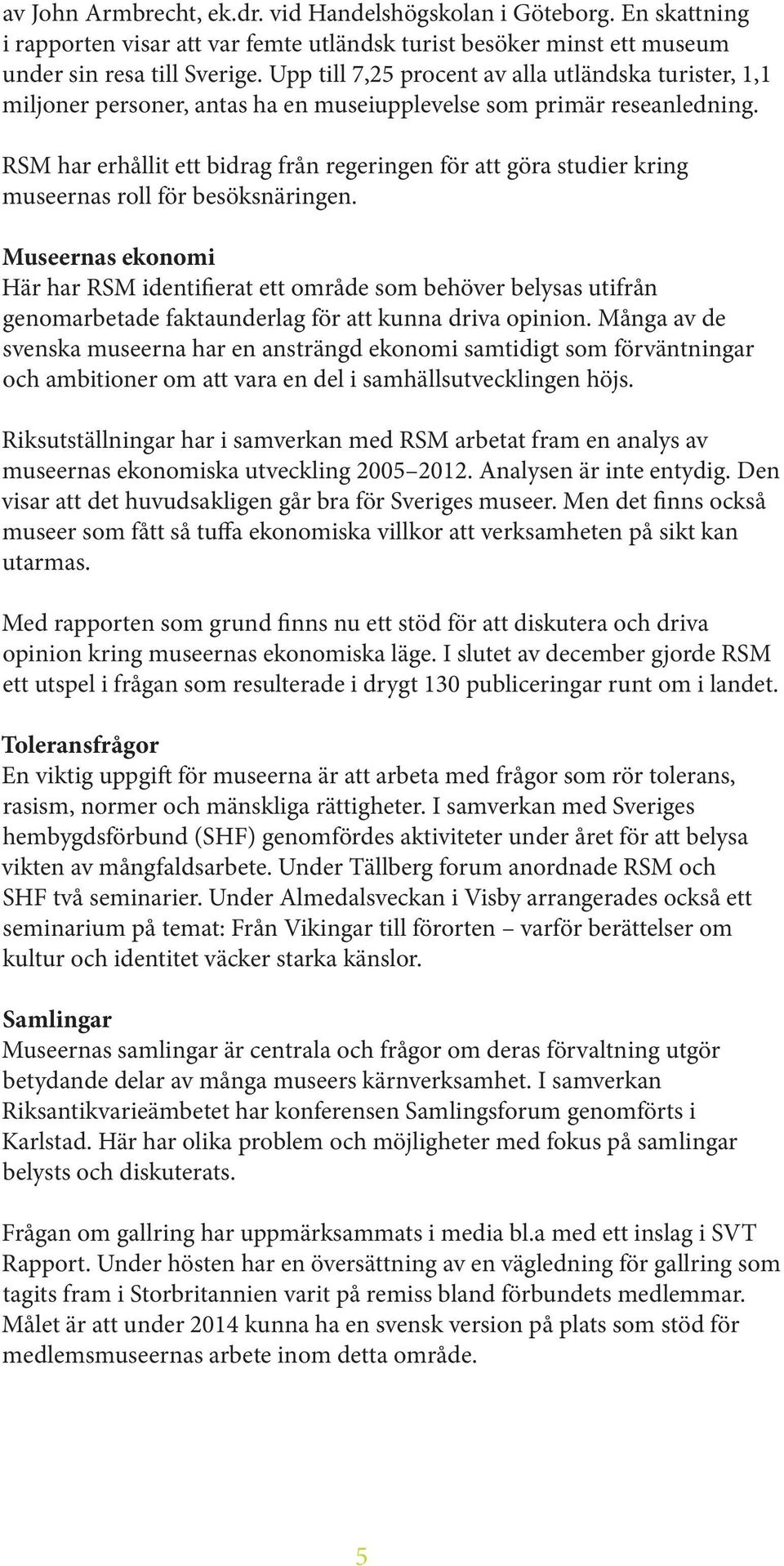 RSM har erhållit ett bidrag från regeringen för att göra studier kring museernas roll för besöksnäringen.