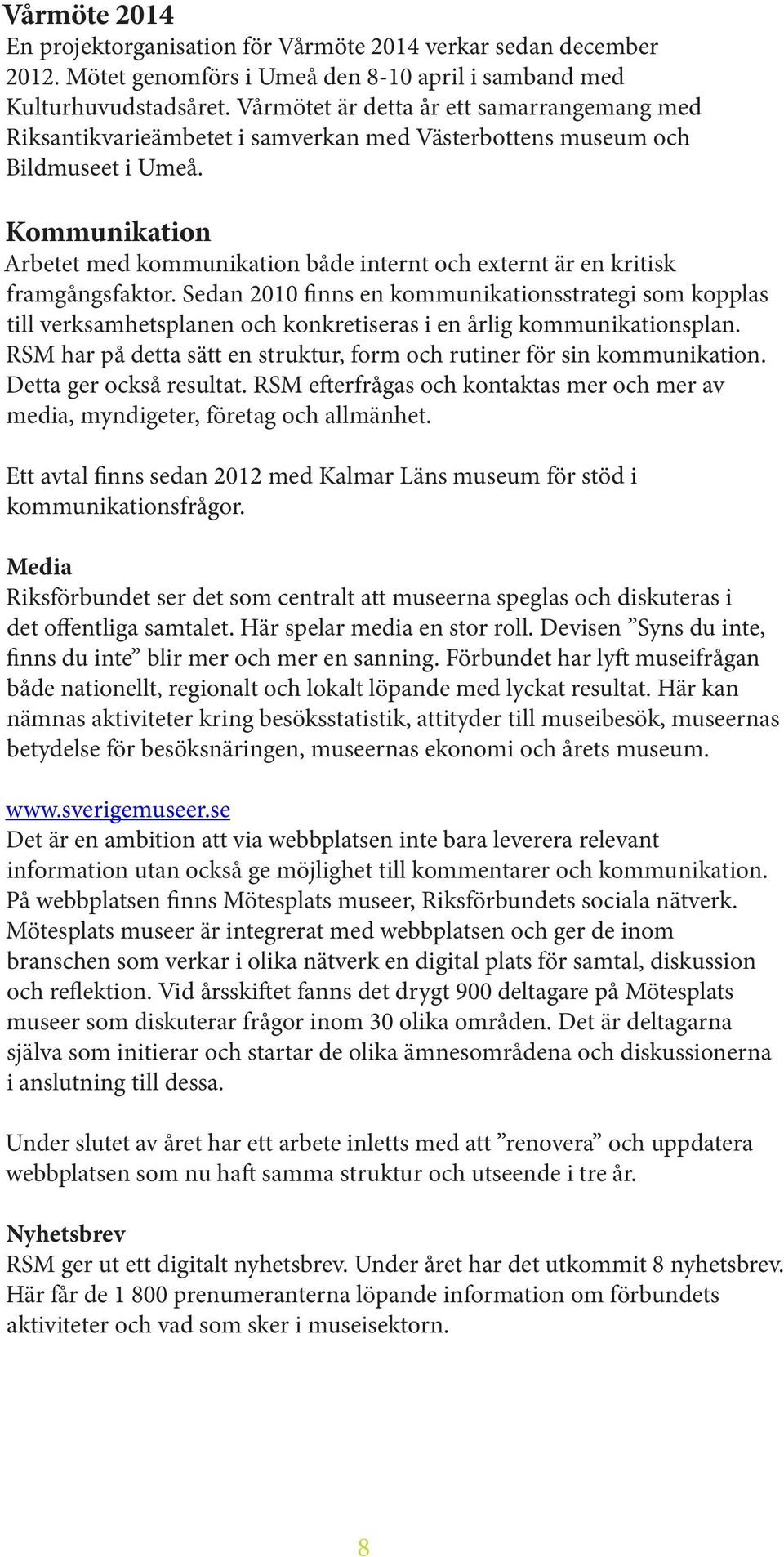 Kommunikation Arbetet med kommunikation både internt och externt är en kritisk framgångsfaktor.