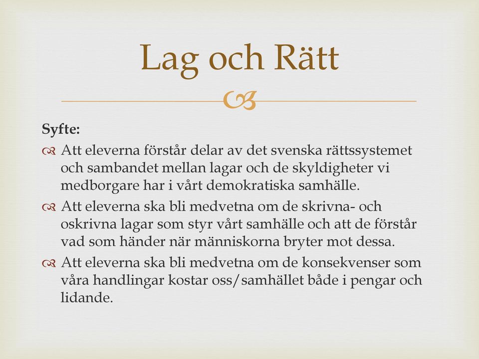 Att eleverna ska bli medvetna om de skrivna- och oskrivna lagar som styr vårt samhälle och att de förstår vad