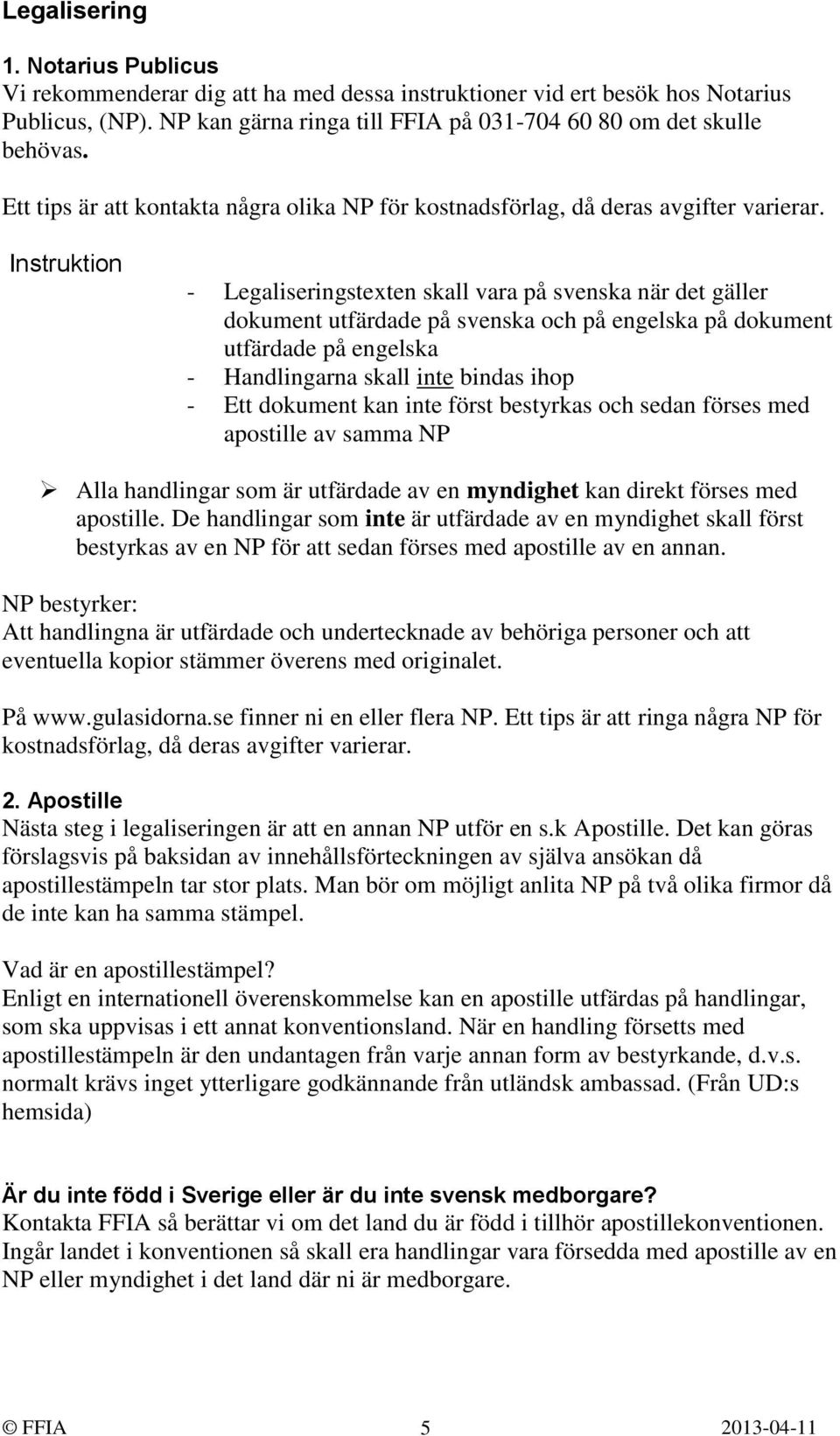 Instruktion - Legaliseringstexten skall vara på svenska när det gäller dokument utfärdade på svenska och på engelska på dokument utfärdade på engelska - Handlingarna skall inte bindas ihop - Ett