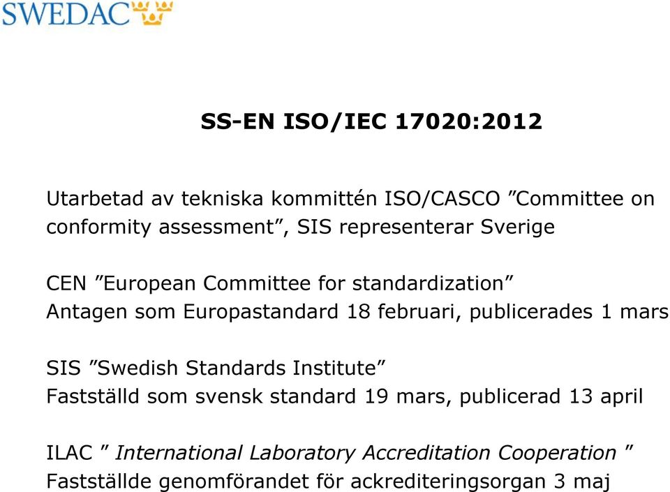 publicerades 1 mars SIS Swedish Standards Institute Fastställd som svensk standard 19 mars, publicerad 13