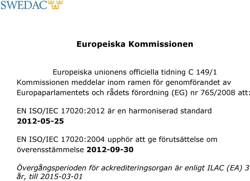 17020:2012 är en harmoniserad standard 2012-05-25 EN ISO/IEC 17020:2004 upphör att ge förutsättelse om