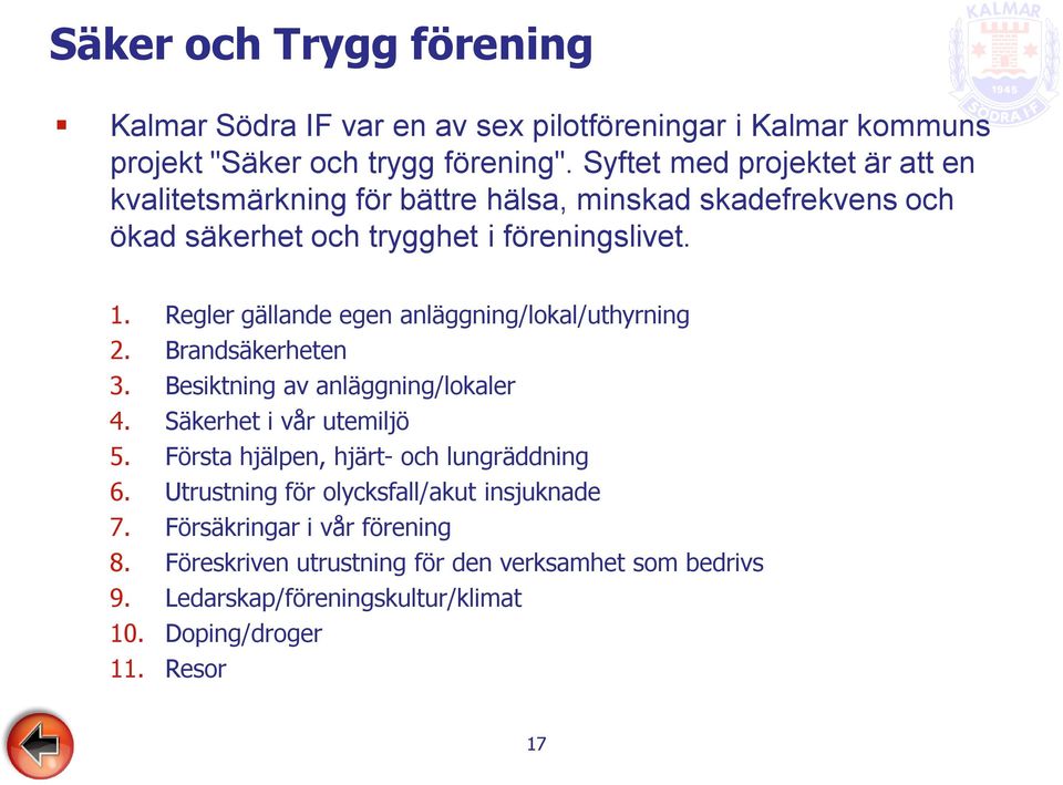 Regler gällande egen anläggning/lokal/uthyrning 2. Brandsäkerheten 3. Besiktning av anläggning/lokaler 4. Säkerhet i vår utemiljö 5.