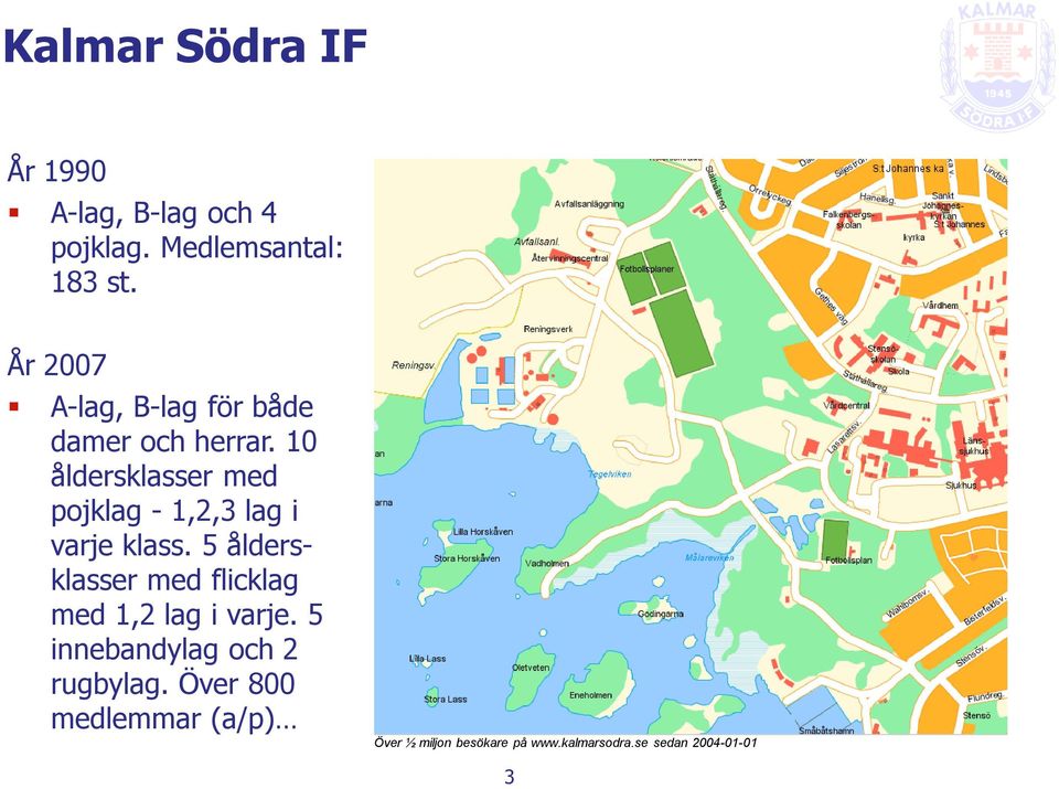 10 åldersklasser med pojklag - 1,2,3 lag i varje klass.