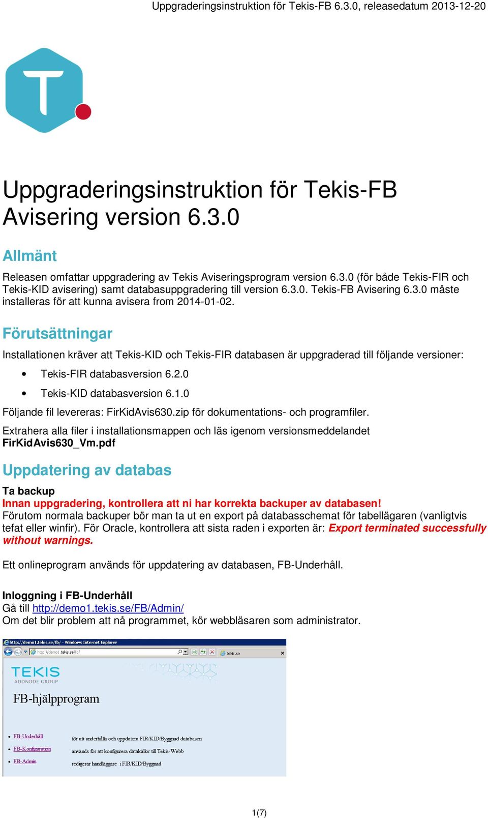 Förutsättningar Installationen kräver att Tekis-KID och Tekis-FIR databasen är uppgraderad till följande versioner: Tekis-FIR databasversion 6.2.0 Tekis-KID databasversion 6.1.