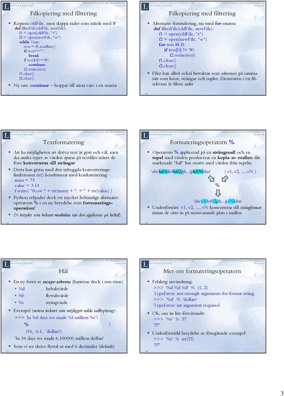 close() Ny sats: continue hoppar till nästa varv i en snurra Filkopiering med filtrering Alternativ formulering, nu med for-snurra: def filterfile(oldfile, newfile): f1 = open(oldfile, "r") f2 =