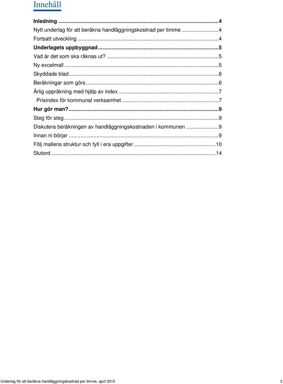 .. 7 Prisindex för kommunal verksamhet... 7 Hur gör man?... 9 Steg för steg... 9 Diskutera beräkningen av handläggningskostnaden i kommunen.