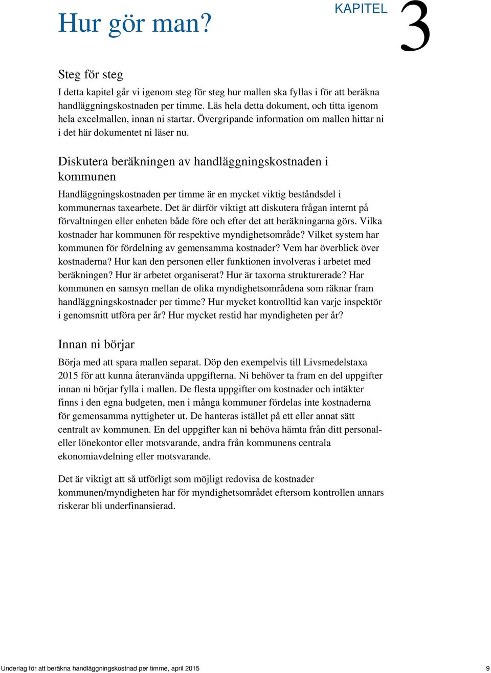 Diskutera beräkningen av handläggningskostnaden i kommunen Handläggningskostnaden per timme är en mycket viktig beståndsdel i kommunernas taxearbete.