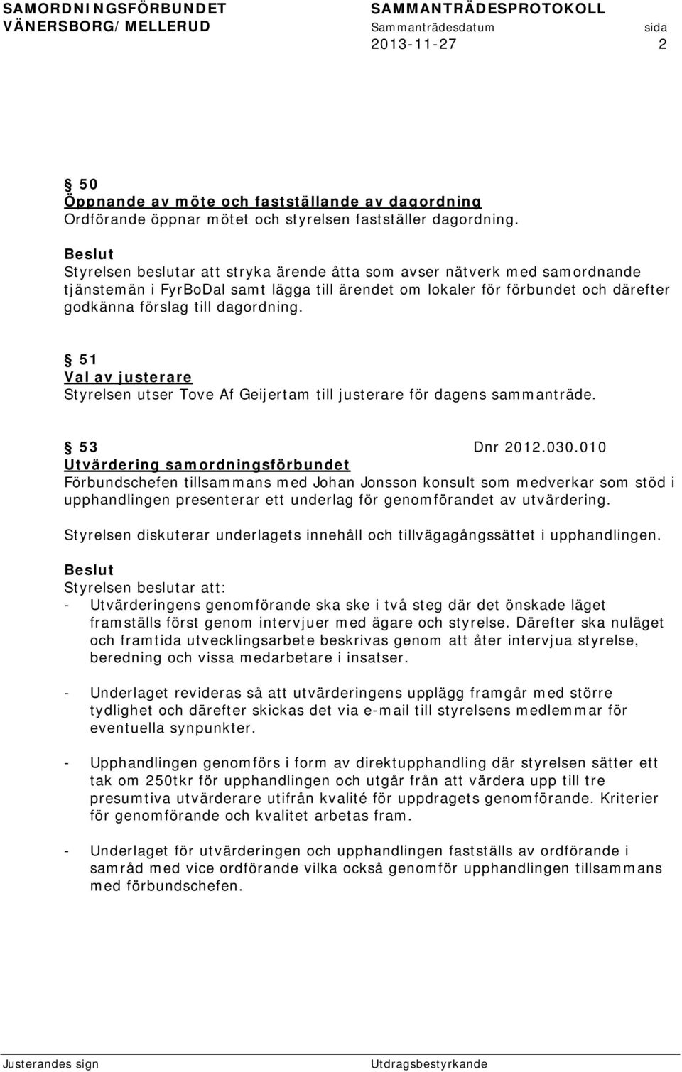 51 Val av justerare Styrelsen utser Tove Af Geijertam till justerare för dagens sammanträde. 53 Dnr 2012.030.