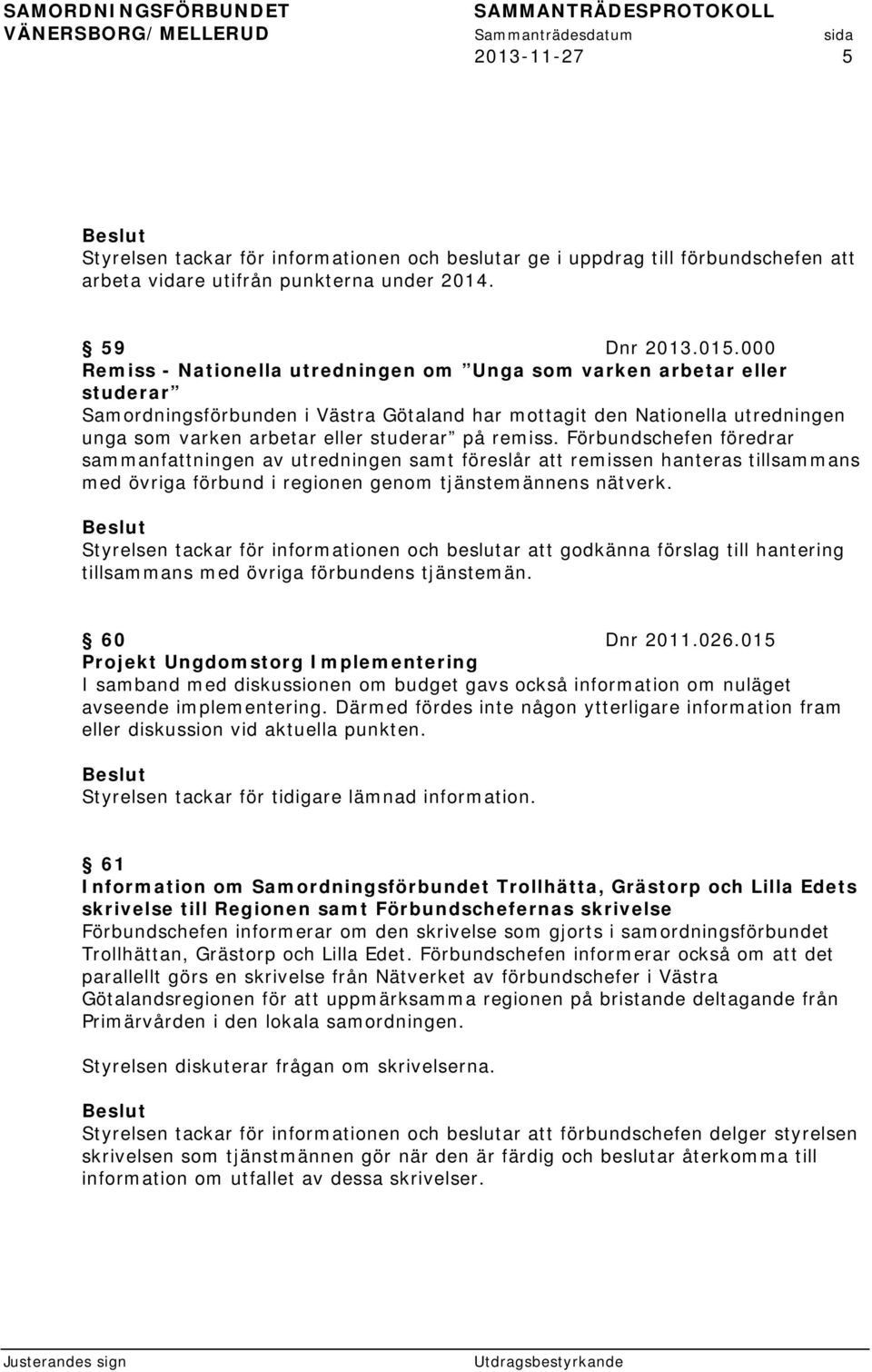 remiss. Förbundschefen föredrar sammanfattningen av utredningen samt föreslår att remissen hanteras tillsammans med övriga förbund i regionen genom tjänstemännens nätverk.