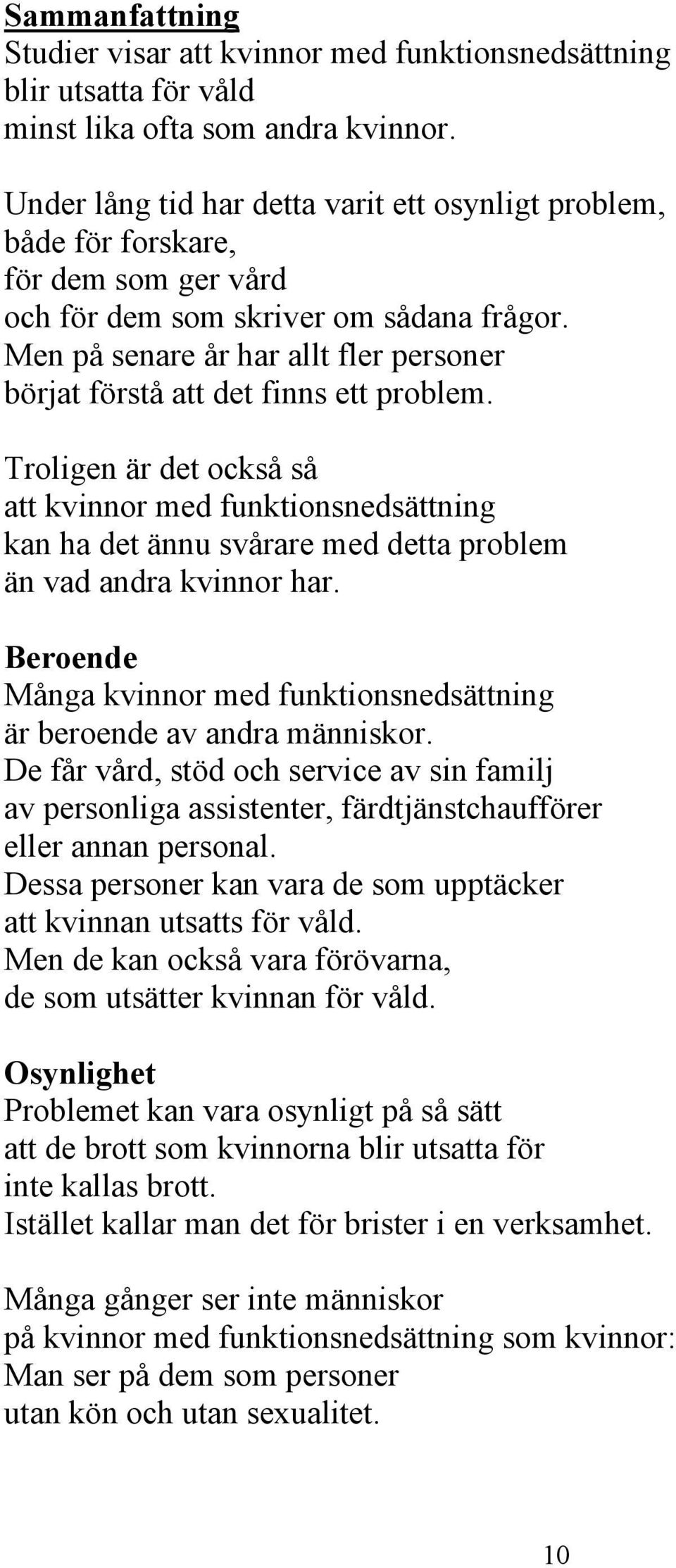 Men på senare år har allt fler personer börjat förstå att det finns ett problem.