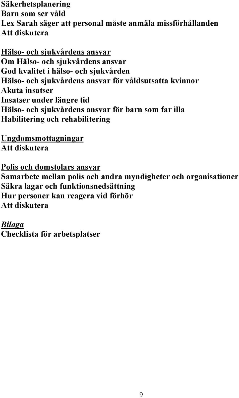 och sjukvårdens ansvar för barn som far illa Habilitering och rehabilitering Ungdomsmottagningar Att diskutera Polis och domstolars ansvar Samarbete mellan