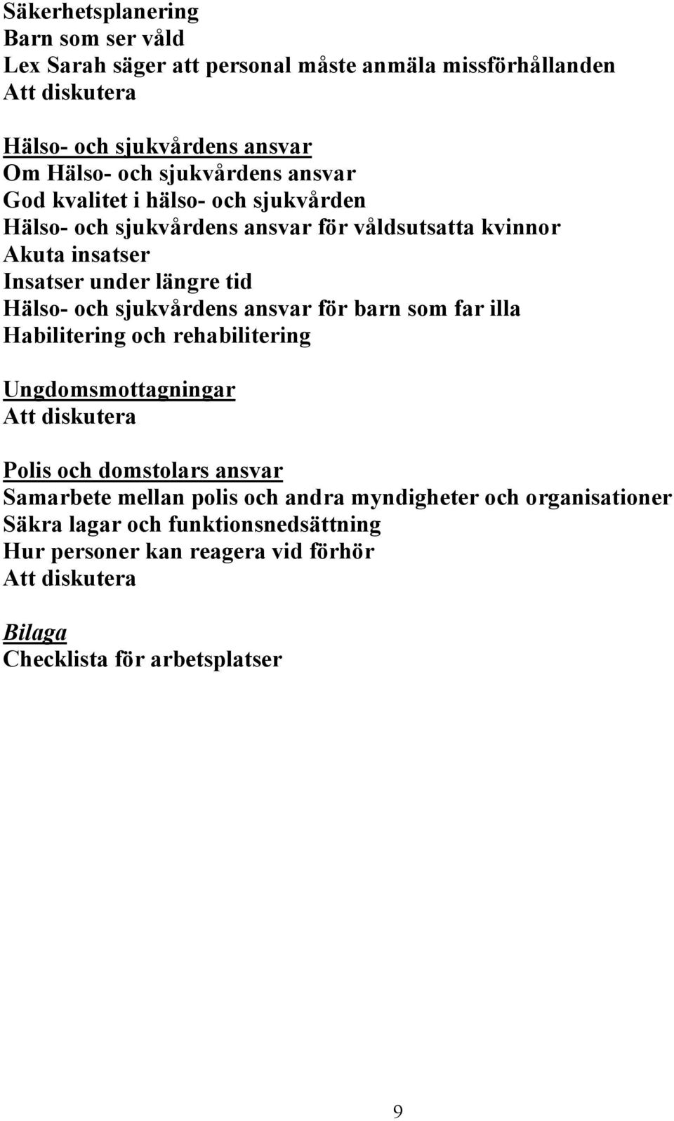 och sjukvårdens ansvar för barn som far illa Habilitering och rehabilitering Ungdomsmottagningar Att diskutera Polis och domstolars ansvar Samarbete mellan