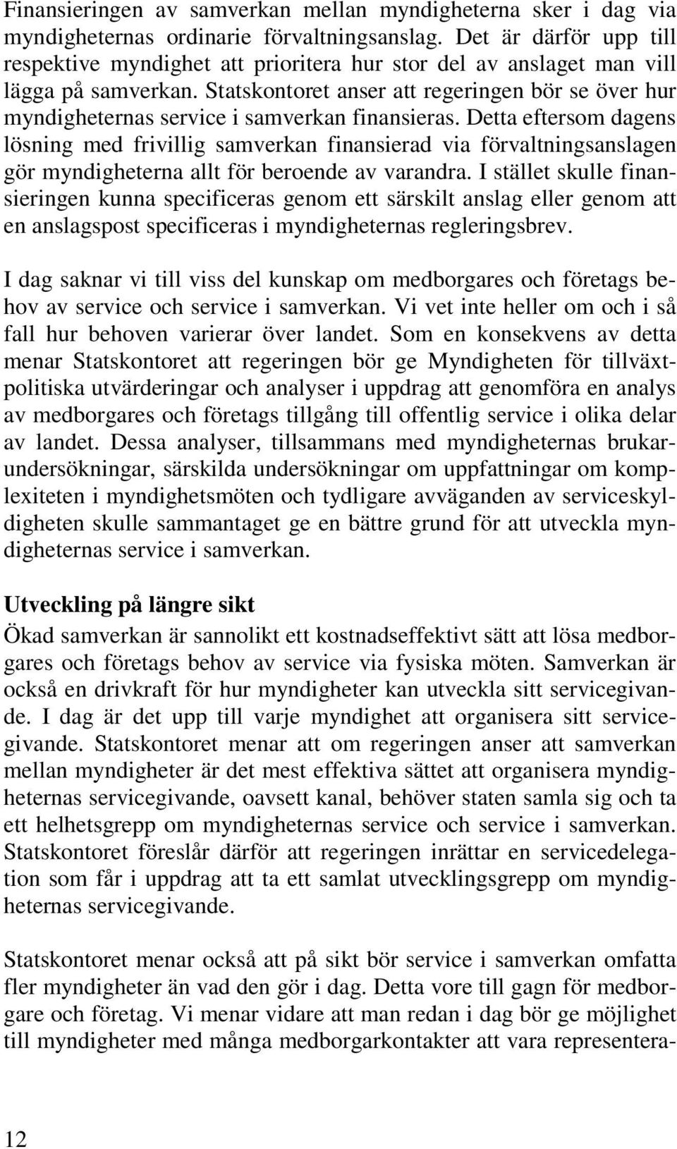 Statskontoret anser att regeringen bör se över hur myndigheternas service i samverkan finansieras.