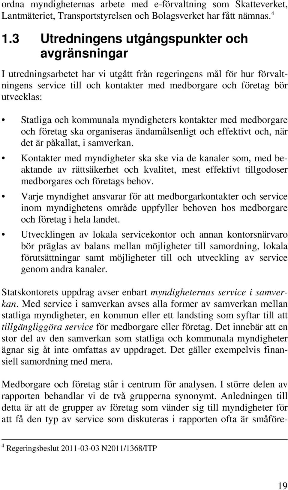 Statliga och kommunala myndigheters kontakter med medborgare och företag ska organiseras ändamålsenligt och effektivt och, när det är påkallat, i samverkan.