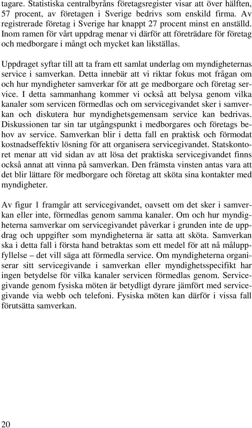 Uppdraget syftar till att ta fram ett samlat underlag om myndigheternas service i samverkan.