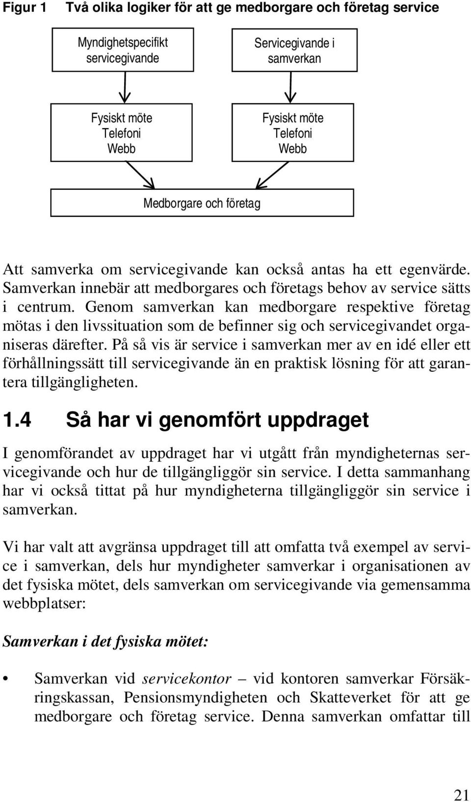 Genom samverkan kan medborgare respektive företag mötas i den livssituation som de befinner sig och servicegivandet organiseras därefter.