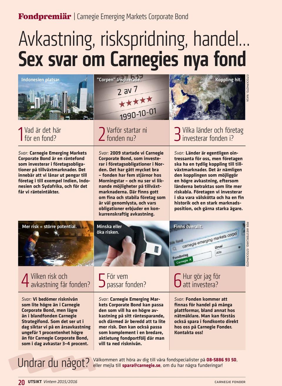 Det innebär att vi lånar ut pengar till företag i till exempel Indien, Indonesien och Sydafrika, och för det får vi ränteintäkter. Mer risk = större potential. 4 Vilken risk och avkastning får fonden?