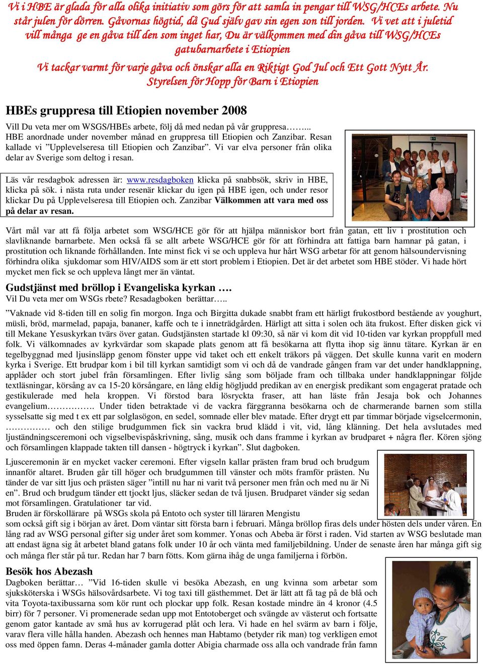 Jul och Ett Gott Nytt År. Styrelsen för Hopp för Barn i Etiopien HBEs gruppresa till Etiopien november 2008 Vill Du veta mer om WSGS/HBEs arbete, följ då med nedan på vår gruppresa.