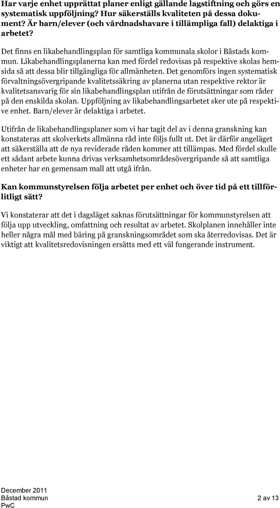 Likabehandlingsplanerna kan med fördel redovisas på respektive skolas hemsida så att dessa blir tillgängliga för allmänheten.