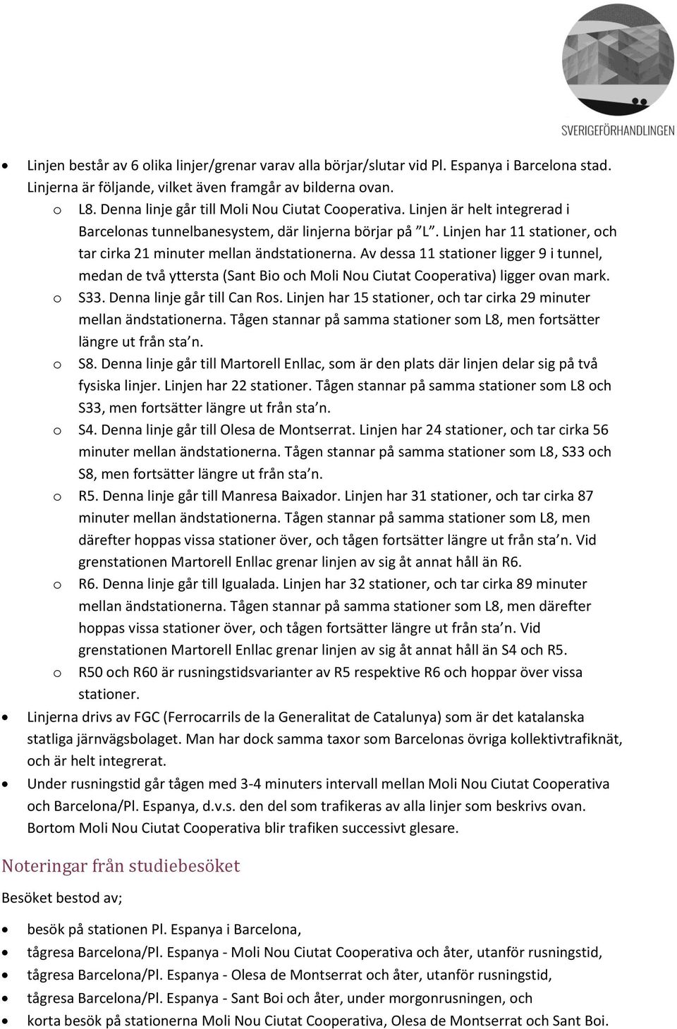 Linjen har 11 stationer, och tar cirka 21 minuter mellan ändstationerna. Av dessa 11 stationer ligger 9 i tunnel, medan de två yttersta (Sant Bio och Moli Nou Ciutat Cooperativa) ligger ovan mark.
