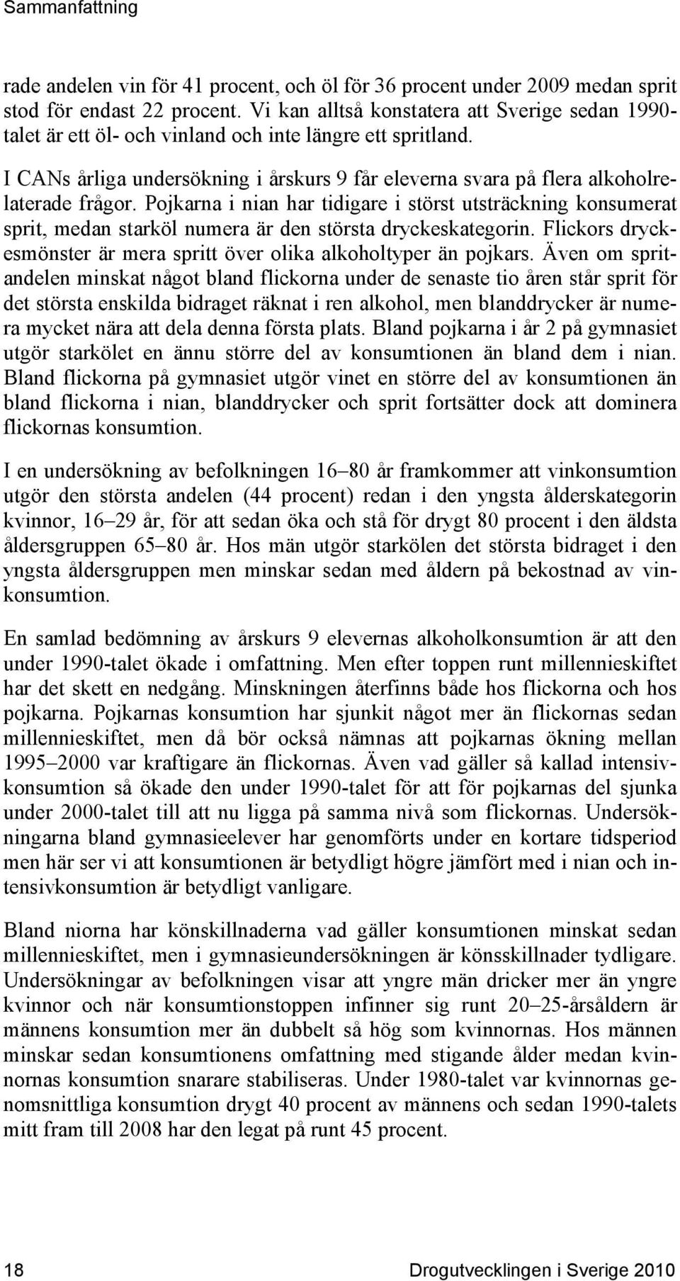 Pojkarna i nian har tidigare i störst utsträckning konsumerat sprit, medan starköl numera är den största dryckeskategorin. Flickors dryckesmönster är mera spritt över olika alkoholtyper än pojkars.