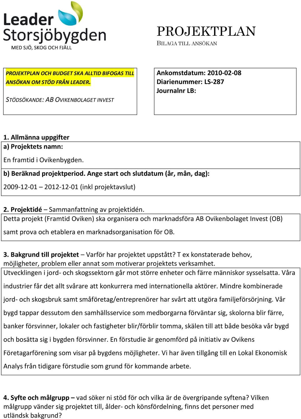 Ange start och slutdatum (år, mån, dag): 2009-12-01 2012-12-01 (inkl projektavslut) 2. Projektidé Sammanfattning av projektidén.
