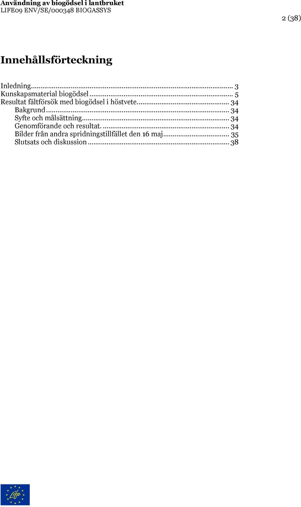 .. 5 Resultat fältförsök med biogödsel i höstvete... 34 Bakgrund.