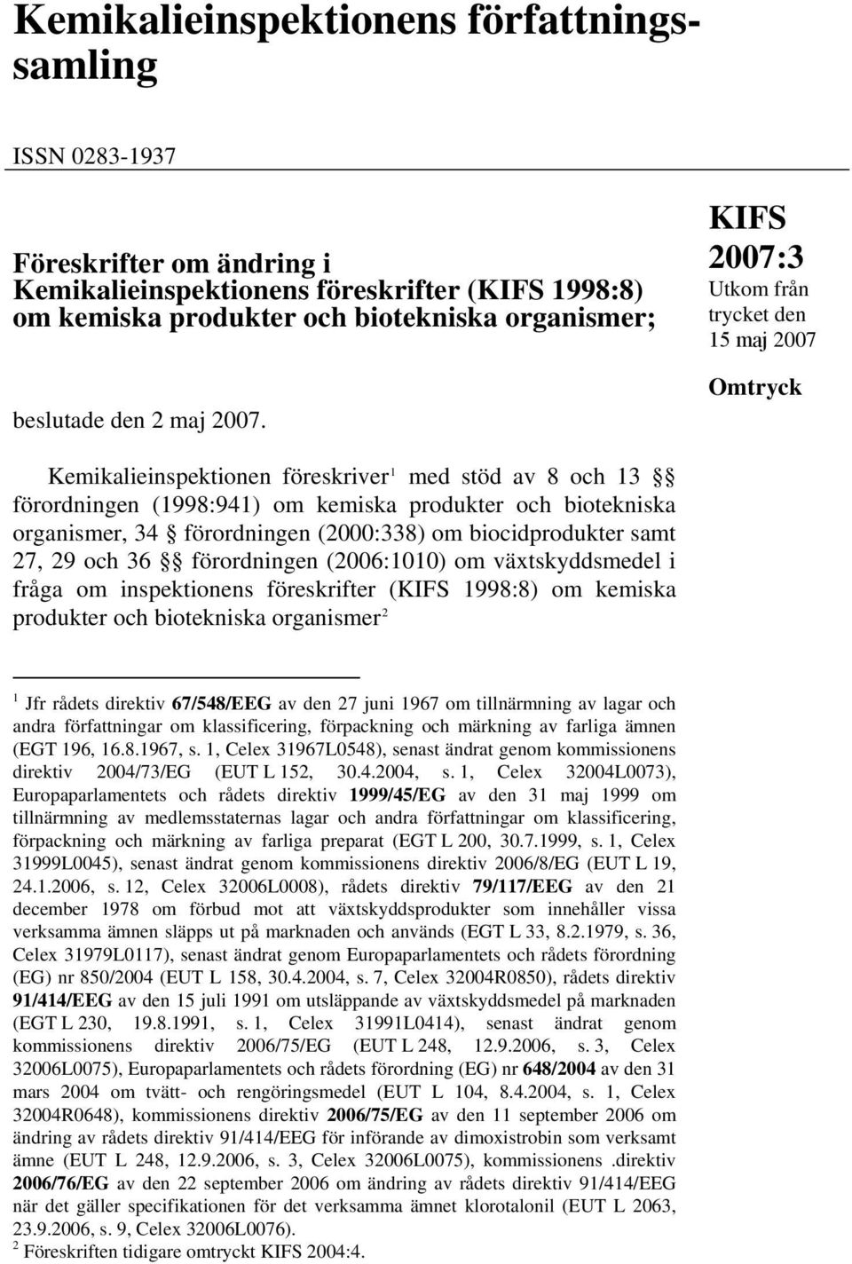 KIFS 2007:3 Utkom från trycket den 15 maj 2007 Omtryck Kemikalieinspektionen föreskriver 1 med stöd av 8 och 13 förordningen (1998:941) om kemiska produkter och biotekniska organismer, 34