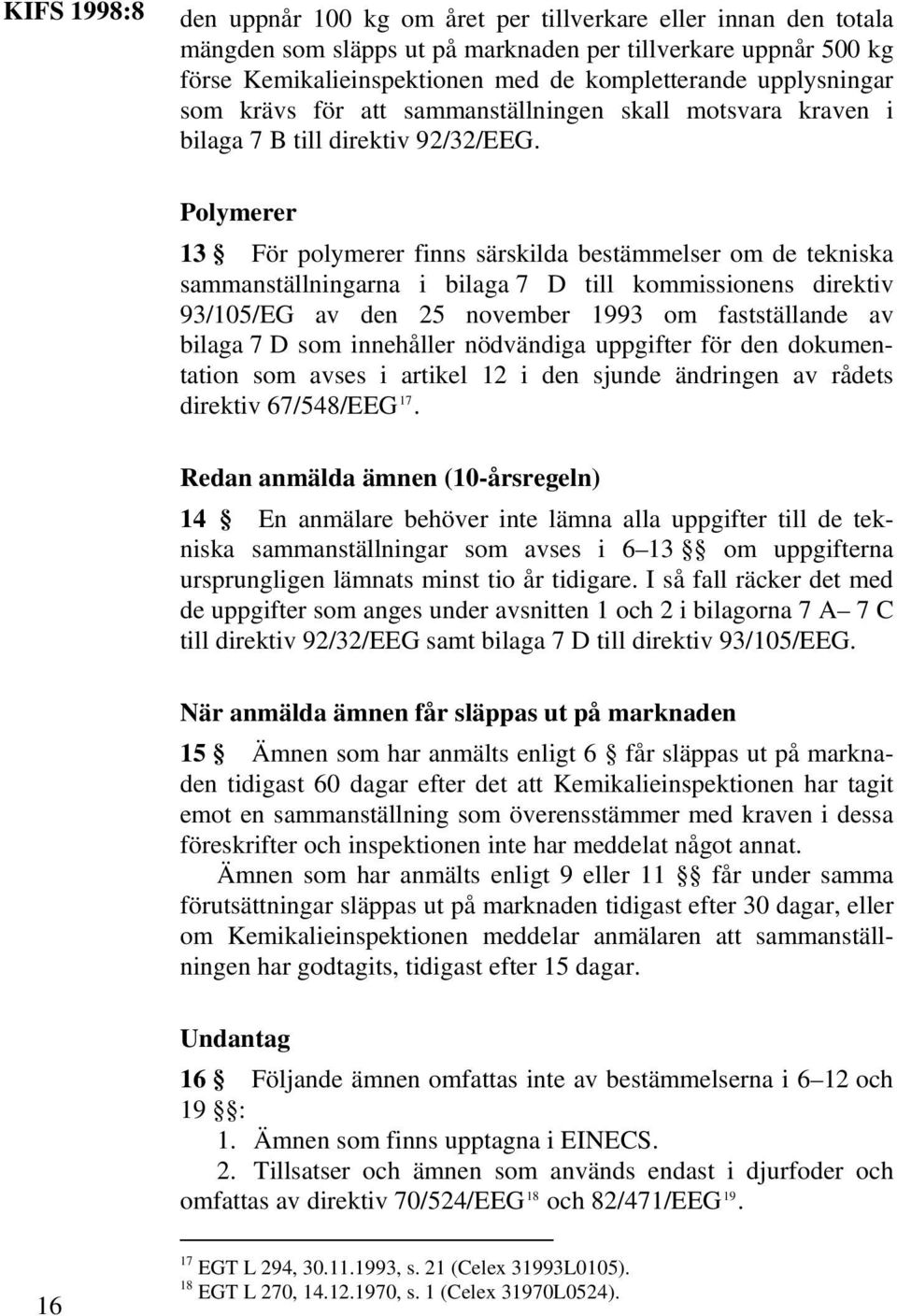 Polymerer 13 För polymerer finns särskilda bestämmelser om de tekniska sammanställningarna i bilaga 7 D till kommissionens direktiv 93/105/EG av den 25 november 1993 om fastställande av bilaga 7 D