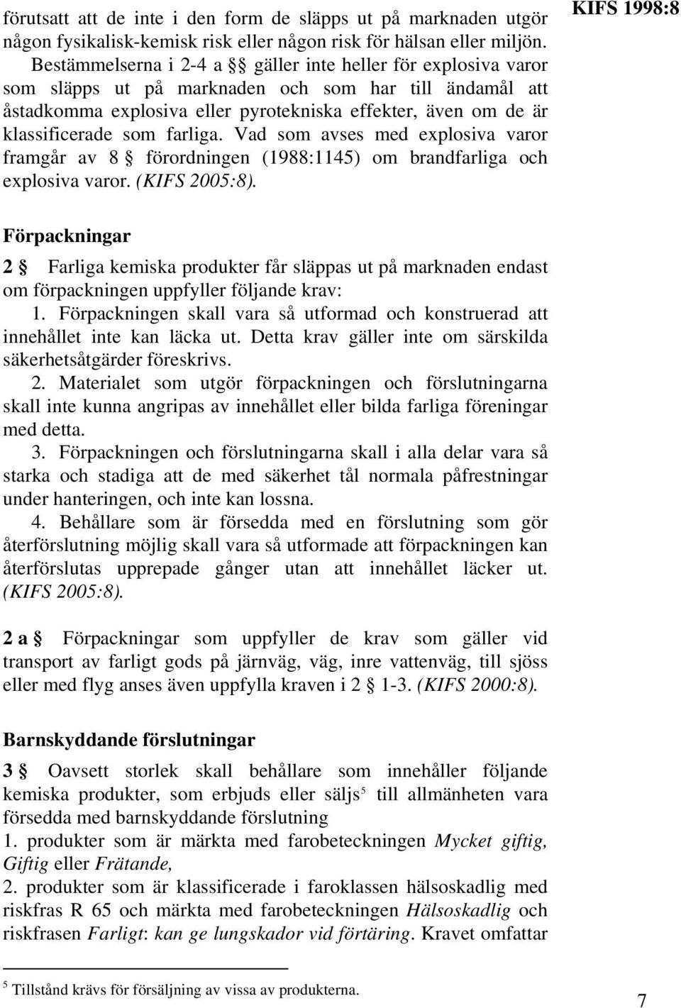 som farliga. Vad som avses med explosiva varor framgår av 8 förordningen (1988:1145) om brandfarliga och explosiva varor. (KIFS 2005:8).