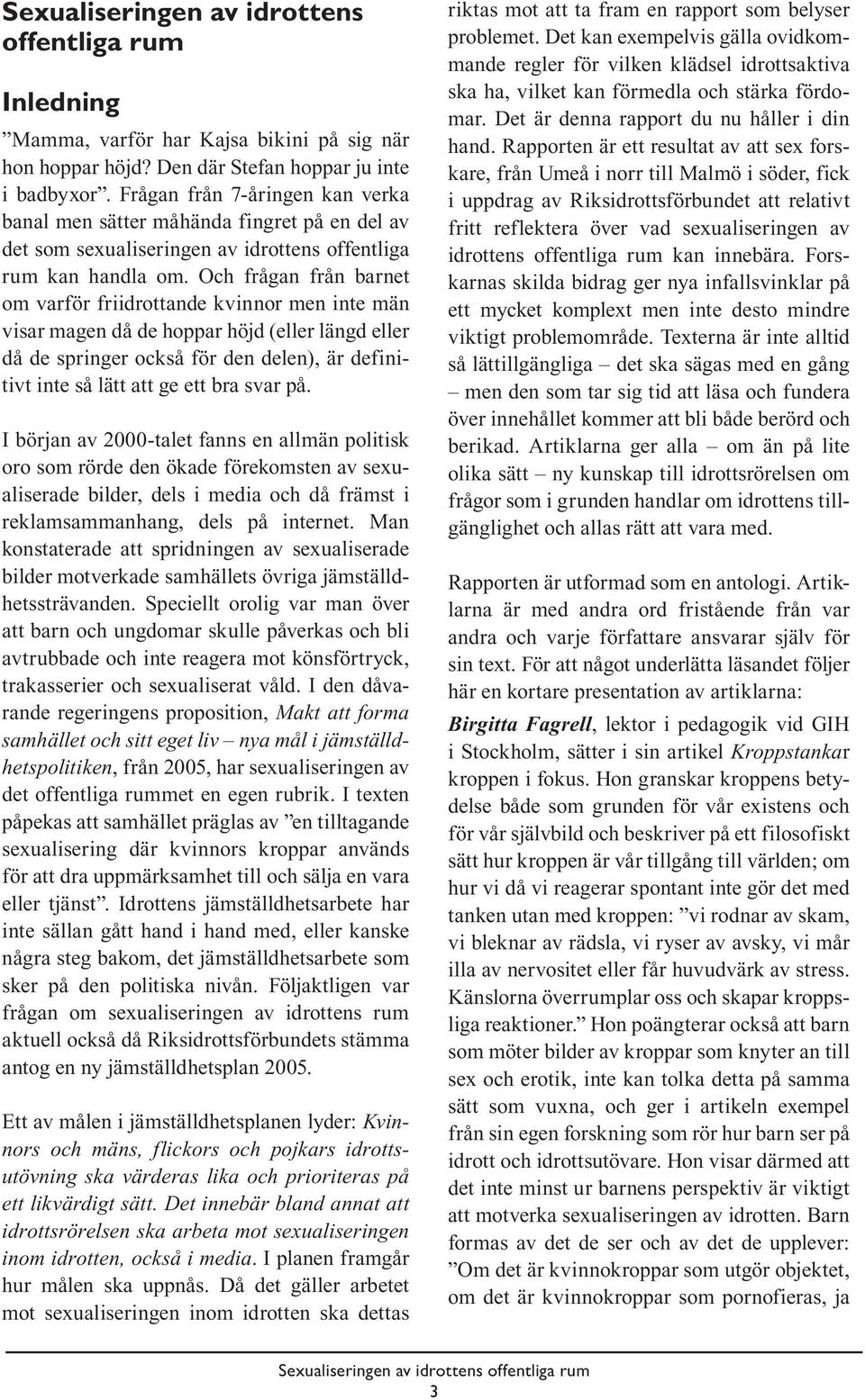 Och frågan från barnet om varför friidrottande kvinnor men inte män visar magen då de hoppar höjd (eller längd eller då de springer också för den delen), är definitivt inte så lätt att ge ett bra