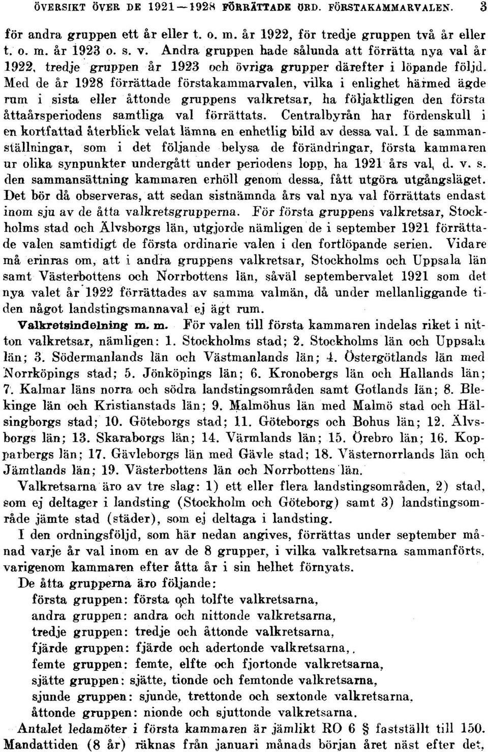 Med de år 1928 förrättade förstakammarvalen, vilka i enlighet härmed ägde rum i sista eller åttonde gruppens valkretsar, ha följaktligen den första åttaåisperiodens samtliga val förrättats.