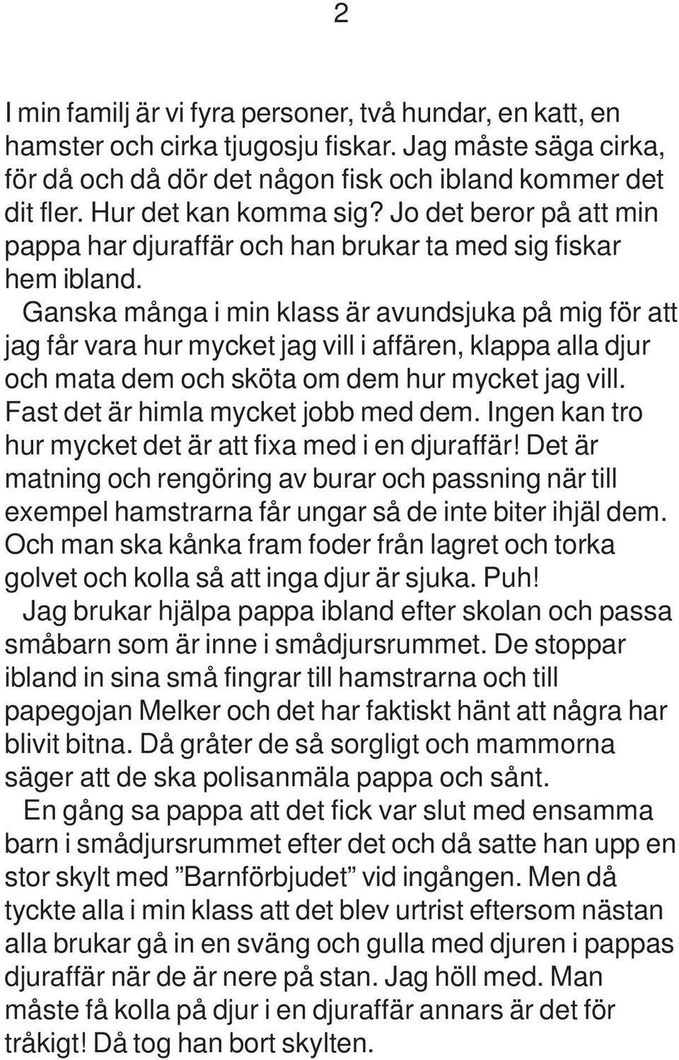 Ganska många i min klass är avundsjuka på mig för att jag får vara hur mycket jag vill i affären, klappa alla djur och mata dem och sköta om dem hur mycket jag vill.