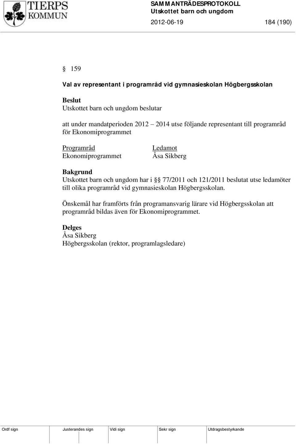 och 121/2011 beslutat utse ledamöter till olika programråd vid gymnasieskolan Högbergsskolan.