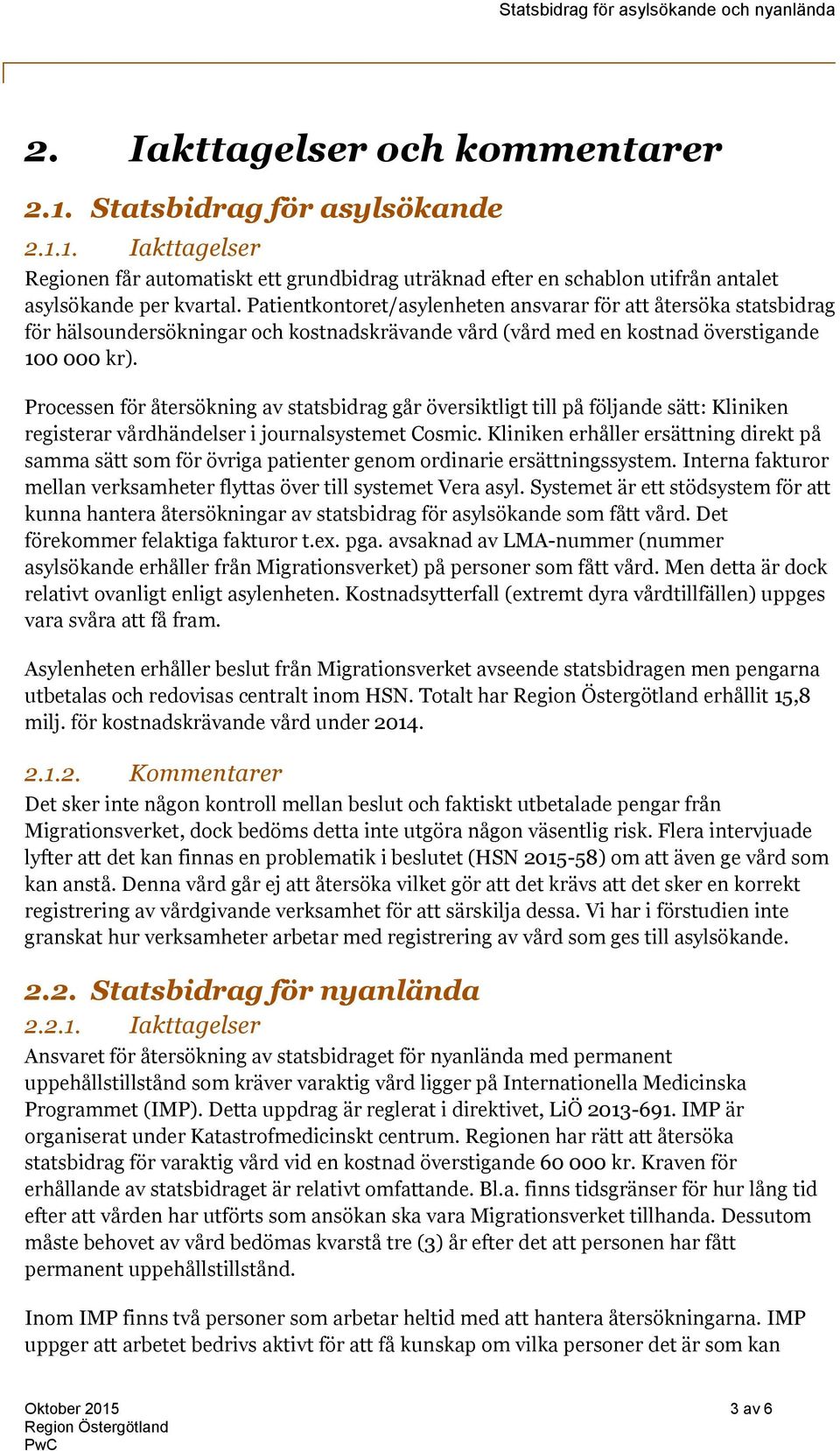 Processen för återsökning av statsbidrag går översiktligt till på följande sätt: Kliniken registerar vårdhändelser i journalsystemet Cosmic.