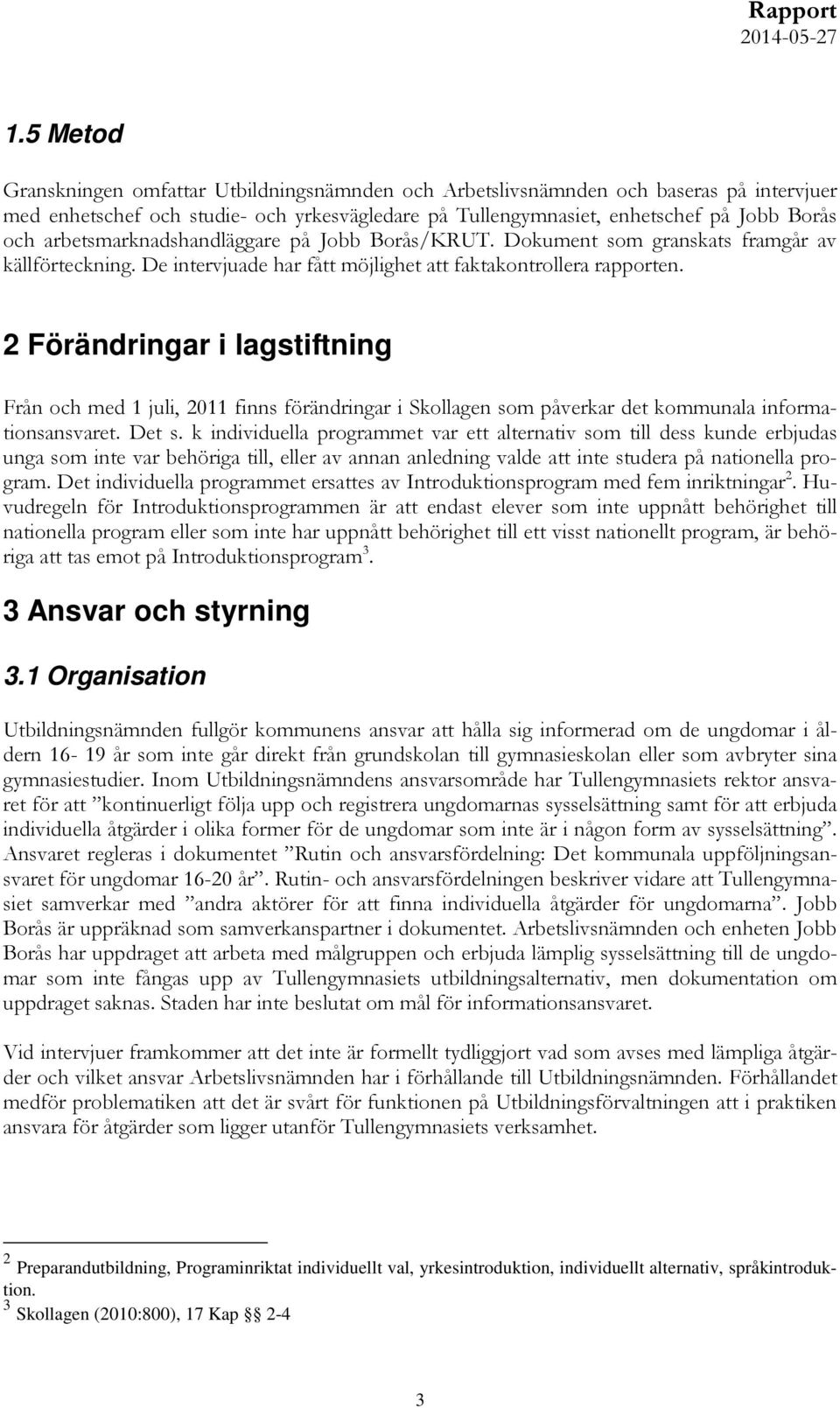2 Förändringar i lagstiftning Från och med 1 juli, 2011 finns förändringar i Skollagen som påverkar det kommunala informationsansvaret. Det s.