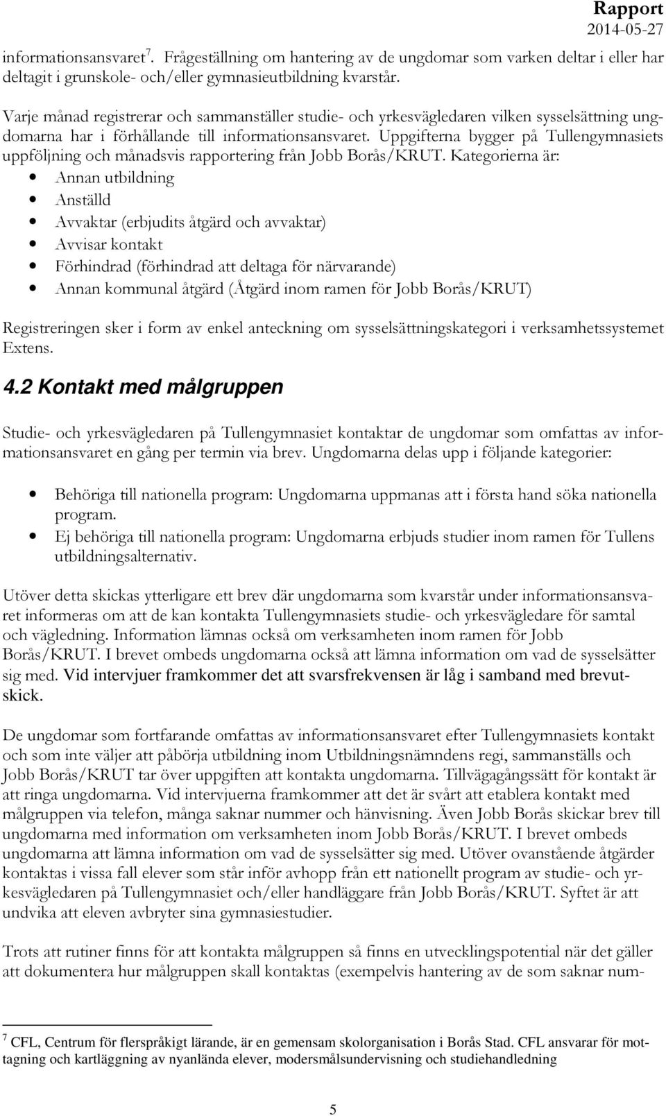 Uppgifterna bygger på Tullengymnasiets uppföljning och månadsvis rapportering från Jobb Borås/KRUT.