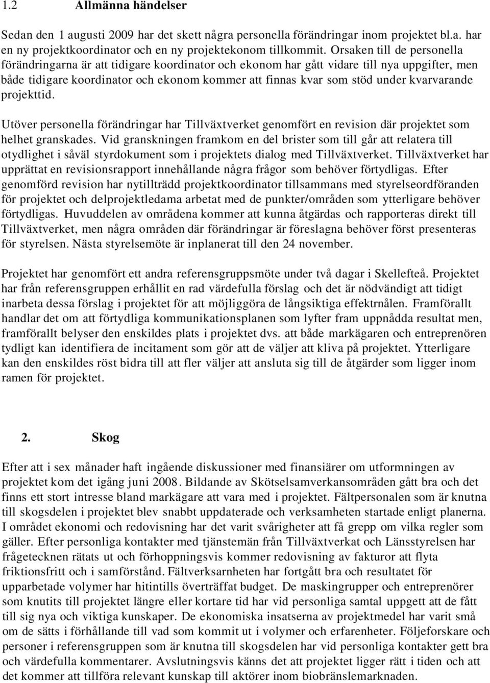 kvarvarande projekttid. Utöver personella förändringar har Tillväxtverket genomfört en revision där projektet som helhet granskades.