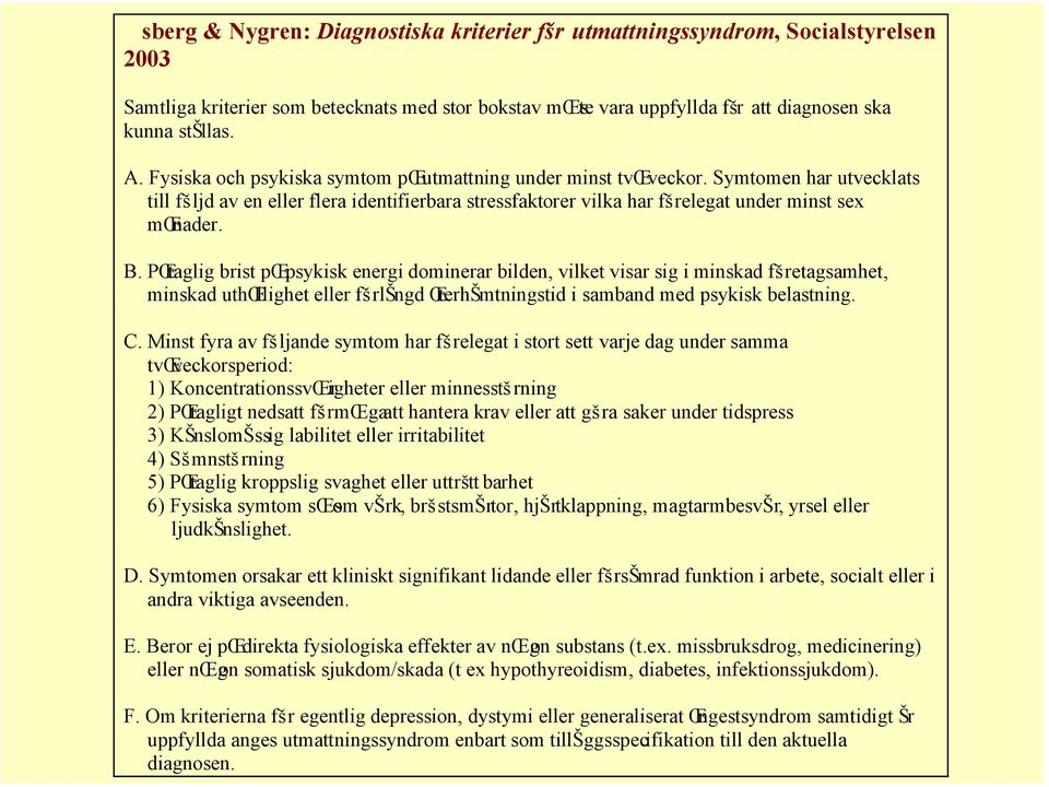 PŒtaglig brist pœpsykisk energi dominerar bilden, vilket visar sig i minskad fšretagsamhet, minskad uthœllighet eller fšrlšngd ŒterhŠmtningstid i samband med psykisk belastning. C.