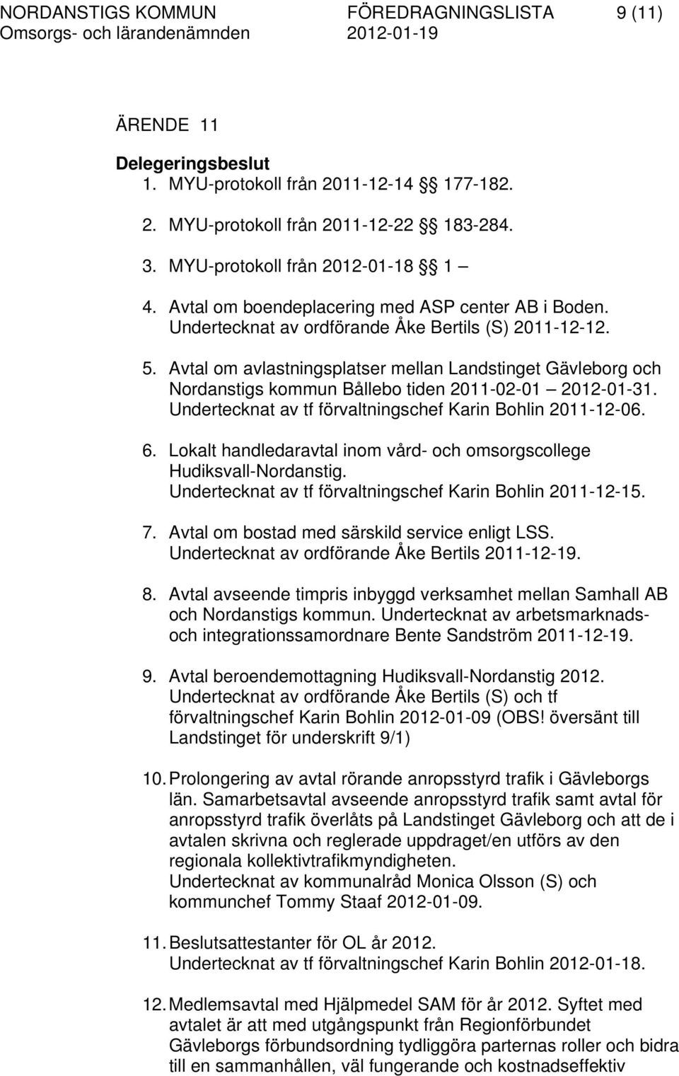 Avtal om avlastningsplatser mellan Landstinget Gävleborg och Nordanstigs kommun Bållebo tiden 2011-02-01 2012-01-31. Undertecknat av tf förvaltningschef Karin Bohlin 2011-12-06. 6.