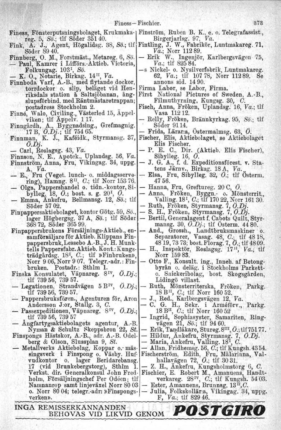 - Paul, Kamrer l Lifförs-Aktieb. Victoria, Va.; tlf 82584., '" Folkangag. 103\ Sä. -s Nickel- o. Nysilverfabrik, Luntmakareg. " - K. 0., Notarie, Birkag. 14 Il, Va. 62, Va.;. tlf 10778, Norr '112 89,.