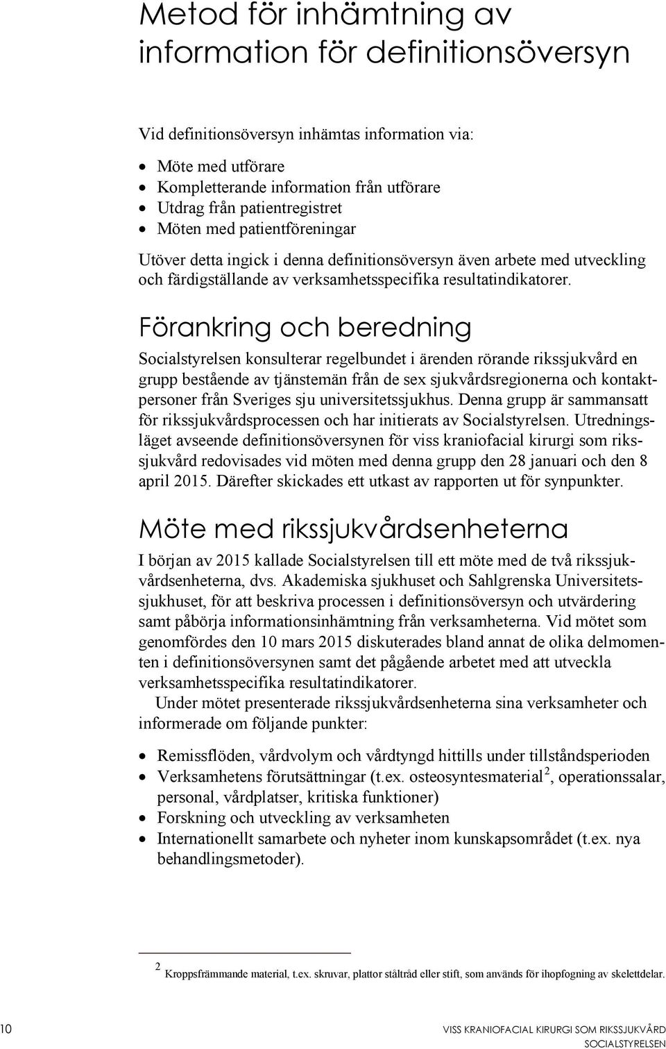 Förankring och beredning Socialstyrelsen konsulterar regelbundet i ärenden rörande rikssjukvård en grupp bestående av tjänstemän från de sex sjukvårdsregionerna och kontaktpersoner från Sveriges sju
