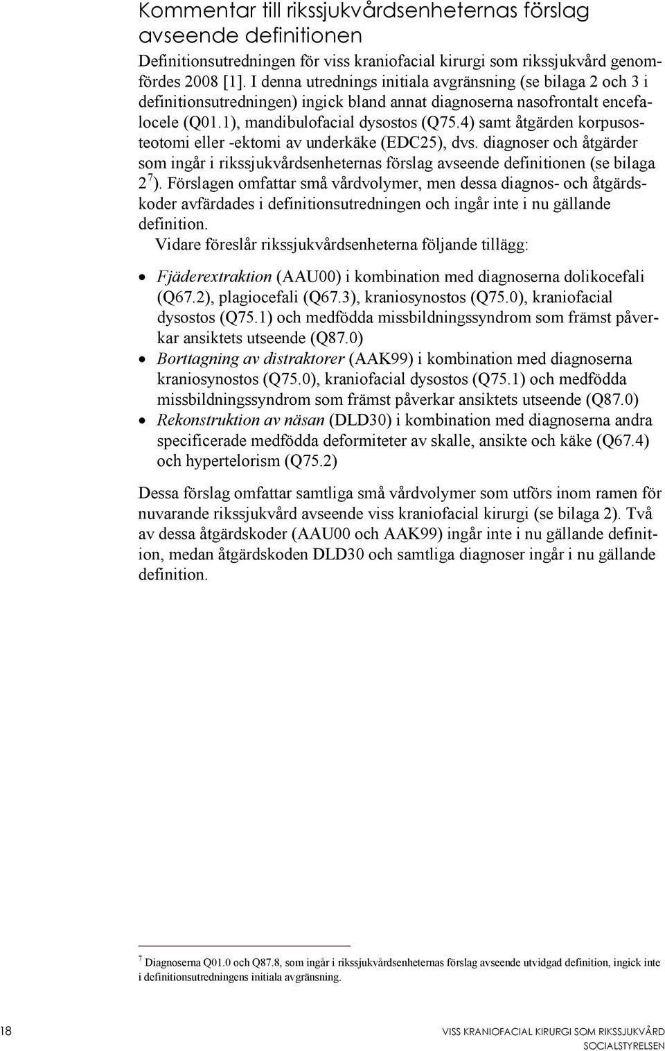 4) samt åtgärden korpusosteotomi eller -ektomi av underkäke (EDC25), dvs. diagnoser och åtgärder som ingår i rikssjukvårdsenheternas förslag avseende definitionen (se bilaga 2 7 ).