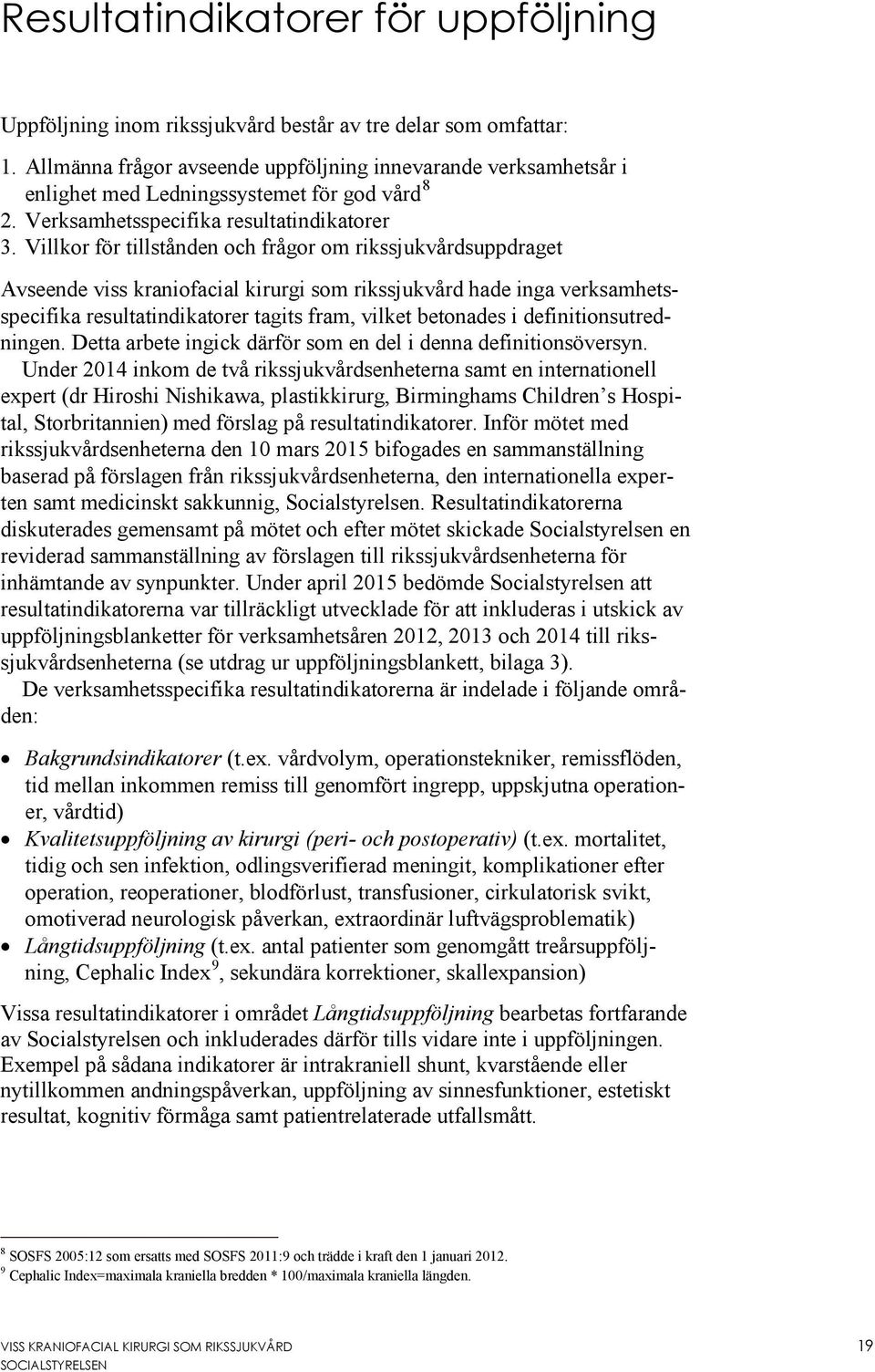 Villkor för tillstånden och frågor om rikssjukvårdsuppdraget Avseende viss kraniofacial kirurgi som rikssjukvård hade inga verksamhetsspecifika resultatindikatorer tagits fram, vilket betonades i
