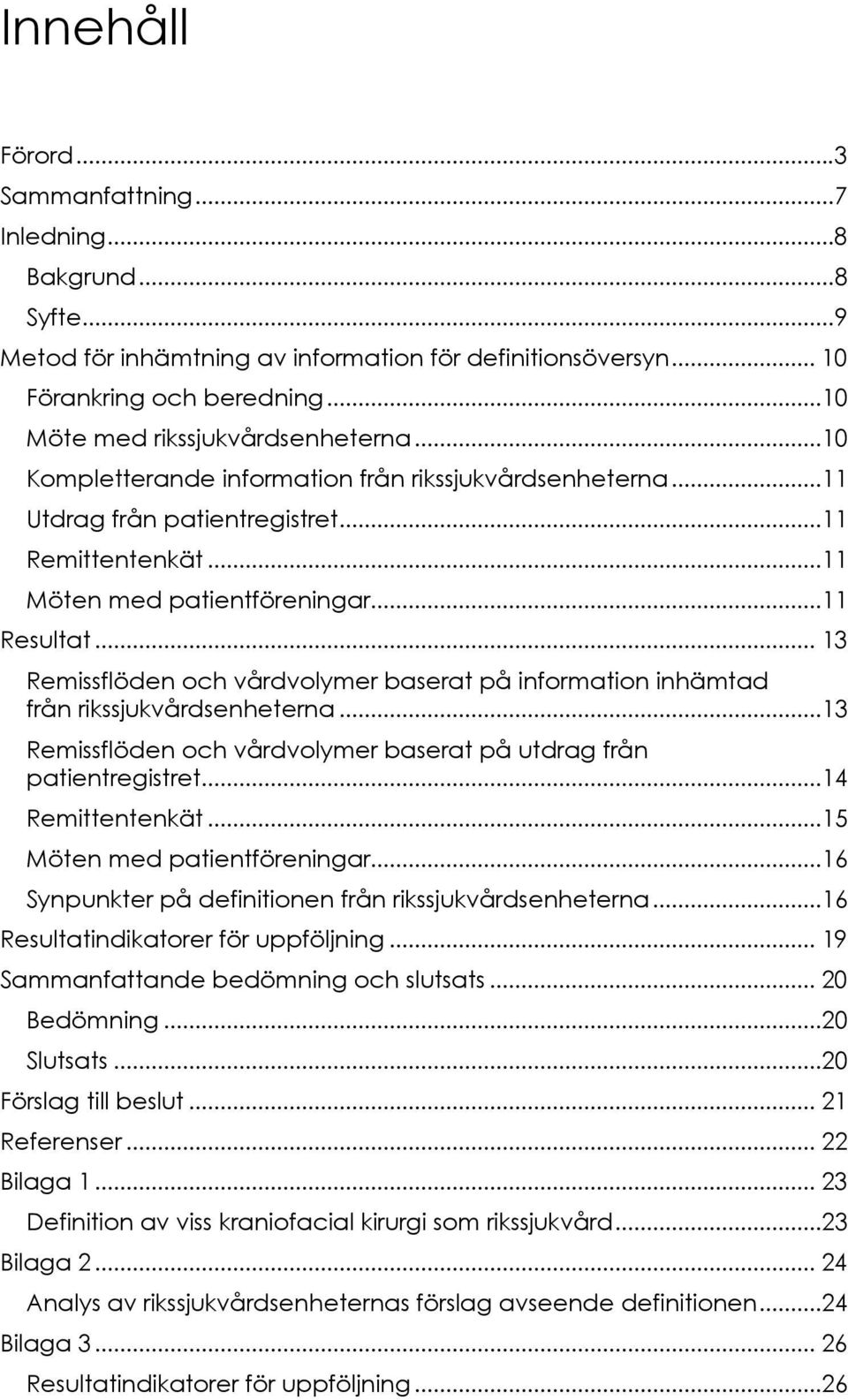 .. 13 Remissflöden och vårdvolymer baserat på information inhämtad från rikssjukvårdsenheterna...13 Remissflöden och vårdvolymer baserat på utdrag från patientregistret...14 Remittentenkät.