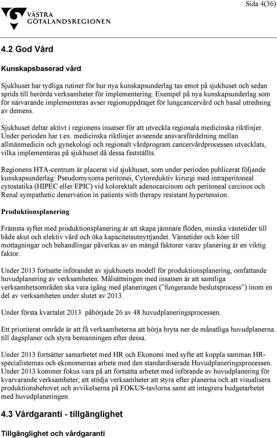 Sjukhuset deltar aktivt i regionens insatser för att utveckla regionala medicinska riktlinjer. Under perioden har t.ex.