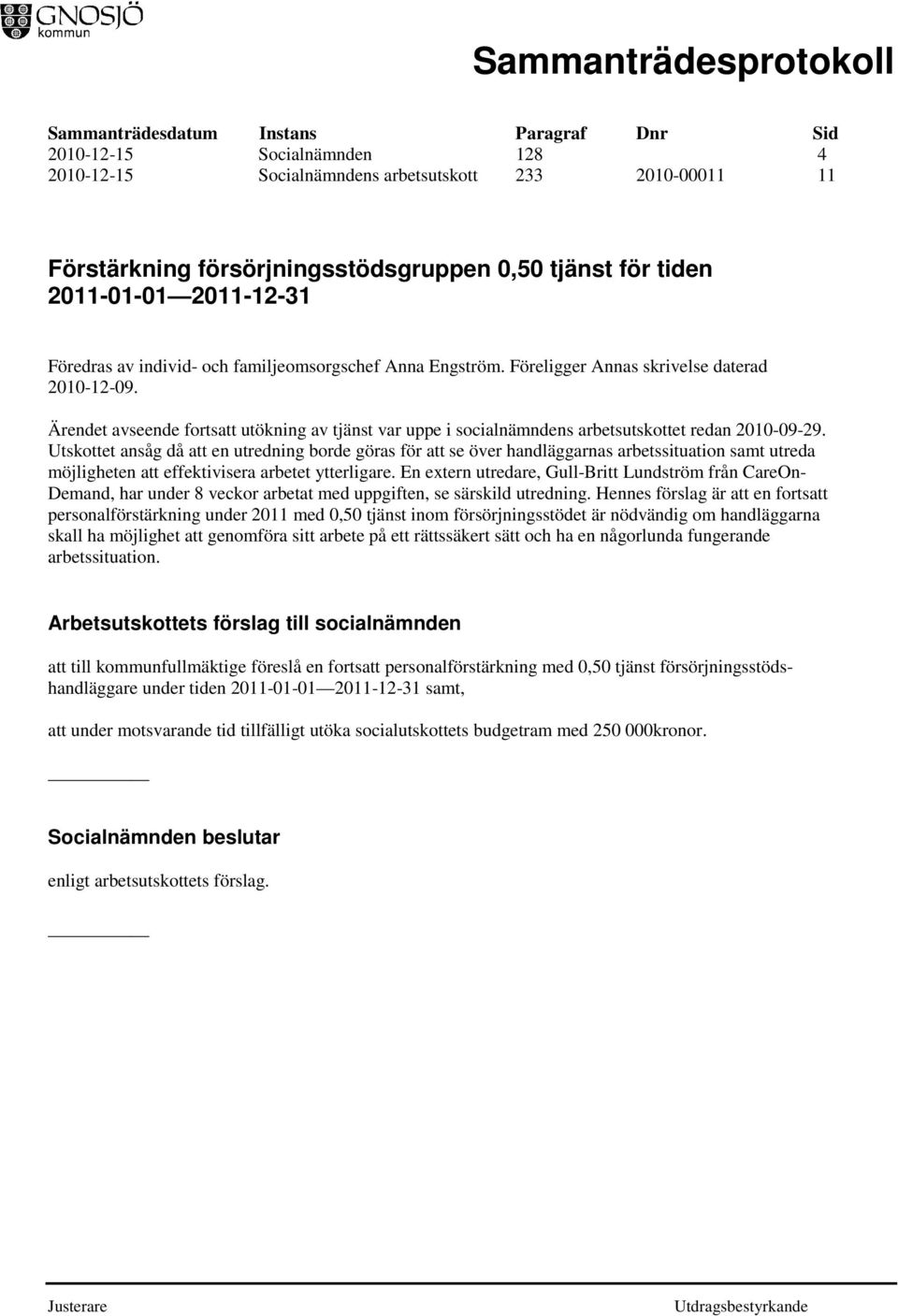 Utskottet ansåg då att en utredning borde göras för att se över handläggarnas arbetssituation samt utreda möjligheten att effektivisera arbetet ytterligare.