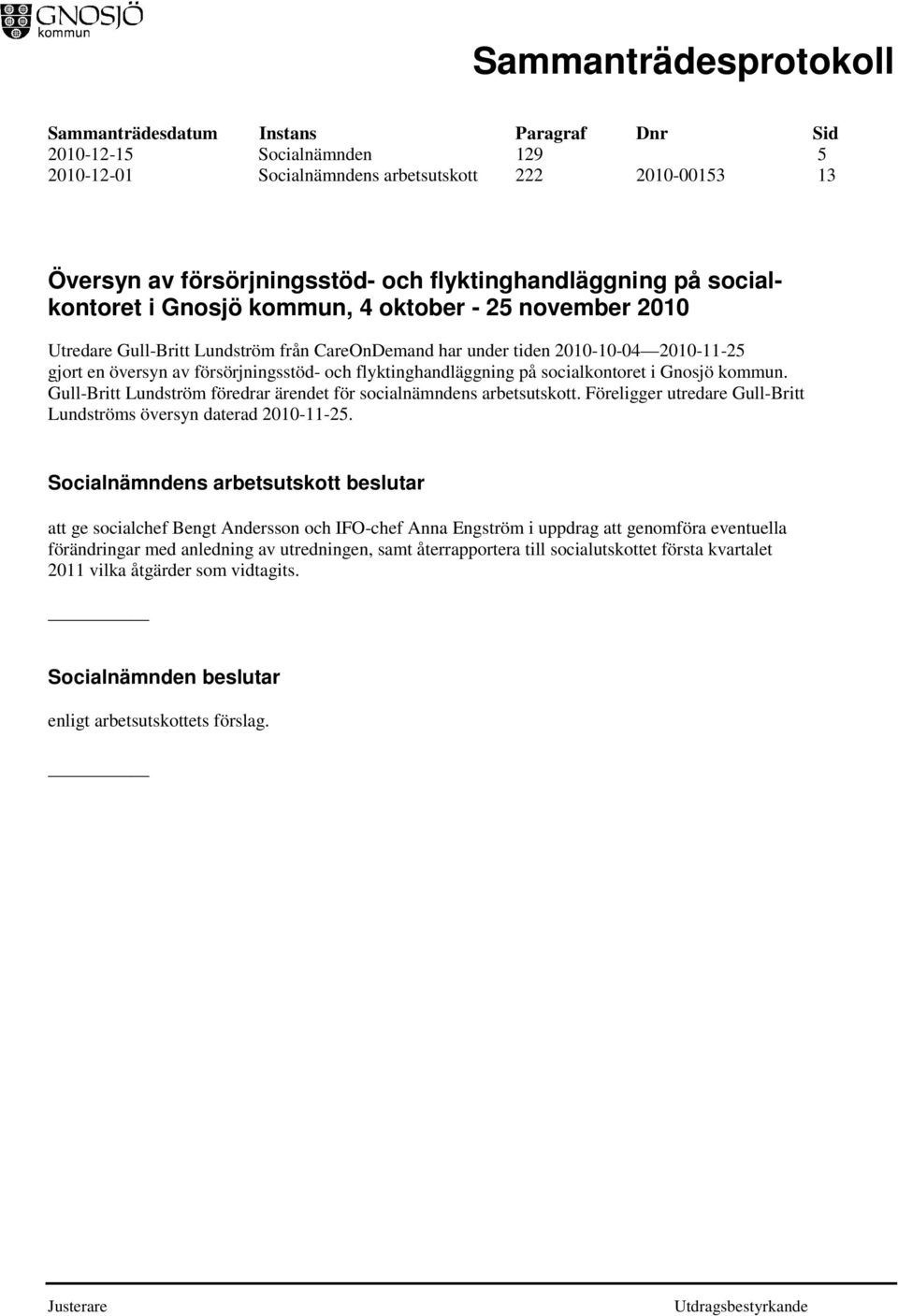 Gull-Britt Lundström föredrar ärendet för socialnämndens arbetsutskott. Föreligger utredare Gull-Britt Lundströms översyn daterad 2010-11-25.